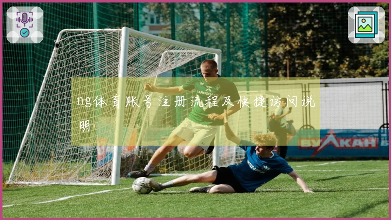 ng体育账号注册流程及快捷访问说明